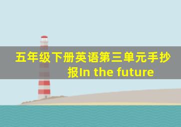 五年级下册英语第三单元手抄报In the future